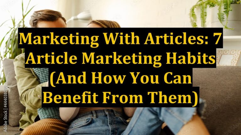 Marketing With Articles: 7 Article Marketing Habits (And How You Can Benefit From Them)